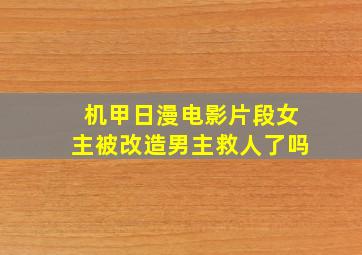 机甲日漫电影片段女主被改造男主救人了吗