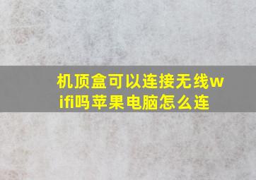 机顶盒可以连接无线wifi吗苹果电脑怎么连