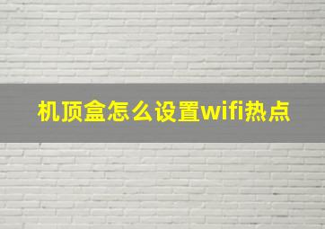 机顶盒怎么设置wifi热点