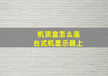 机顶盒怎么连台式机显示器上