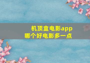 机顶盒电影app哪个好电影多一点