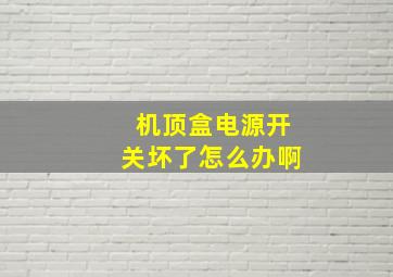 机顶盒电源开关坏了怎么办啊