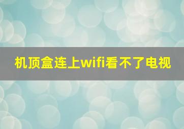 机顶盒连上wifi看不了电视