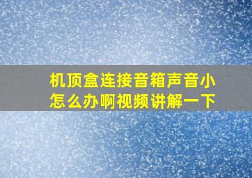 机顶盒连接音箱声音小怎么办啊视频讲解一下