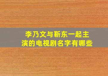 李乃文与靳东一起主演的电视剧名字有哪些