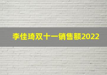 李佳琦双十一销售额2022