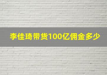 李佳琦带货100亿佣金多少