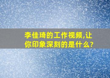 李佳琦的工作视频,让你印象深刻的是什么?