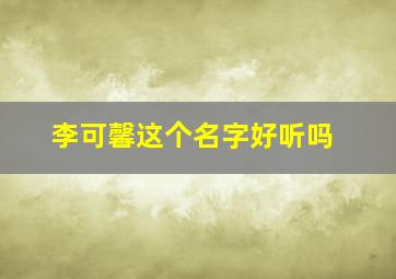 李可馨这个名字好听吗