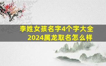 李姓女孩名字4个字大全2024属龙取名怎么样