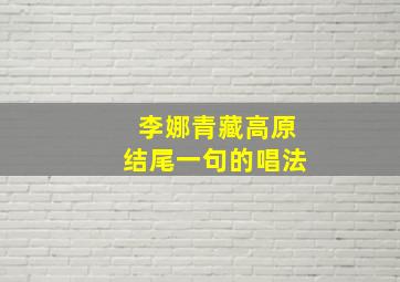 李娜青藏高原结尾一句的唱法