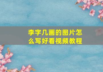 李字几画的图片怎么写好看视频教程