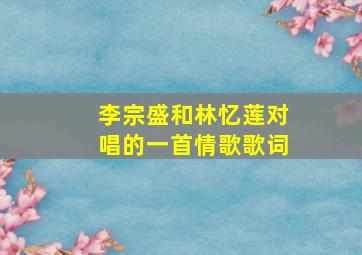 李宗盛和林忆莲对唱的一首情歌歌词