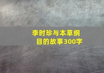 李时珍与本草纲目的故事300字