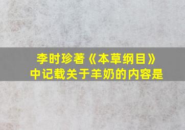 李时珍著《本草纲目》中记载关于羊奶的内容是