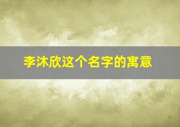 李沐欣这个名字的寓意