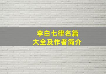 李白七律名篇大全及作者简介