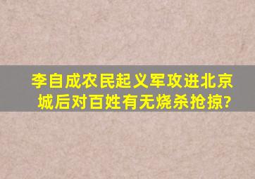 李自成农民起义军攻进北京城后对百姓有无烧杀抢掠?