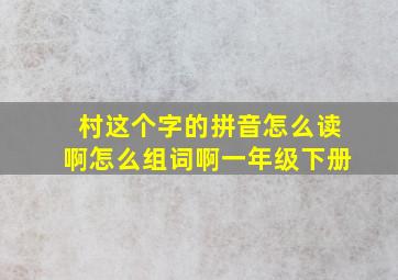 村这个字的拼音怎么读啊怎么组词啊一年级下册