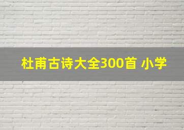 杜甫古诗大全300首 小学