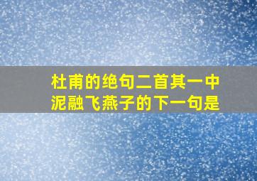 杜甫的绝句二首其一中泥融飞燕子的下一句是