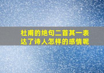 杜甫的绝句二首其一表达了诗人怎样的感情呢