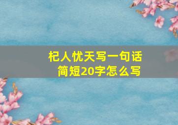 杞人忧天写一句话简短20字怎么写