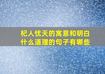 杞人忧天的寓意和明白什么道理的句子有哪些