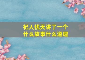 杞人忧天讲了一个什么故事什么道理