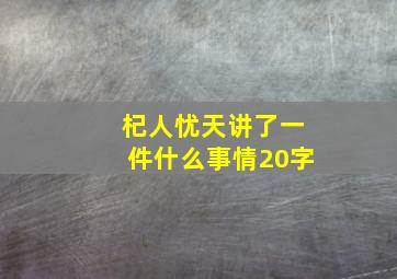 杞人忧天讲了一件什么事情20字