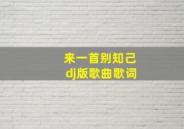 来一首别知己dj版歌曲歌词