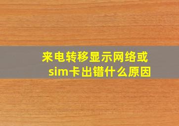 来电转移显示网络或sim卡出错什么原因