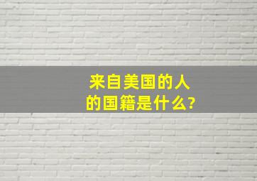 来自美国的人的国籍是什么?