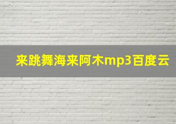 来跳舞海来阿木mp3百度云