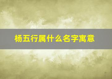 杨五行属什么名字寓意