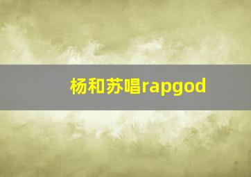 杨和苏唱rapgod