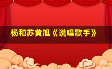 杨和苏黄旭《说唱歌手》