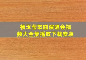 杨玉莹歌曲演唱会视频大全集播放下载安装