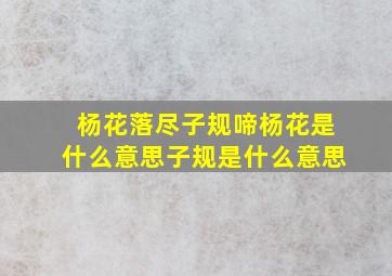 杨花落尽子规啼杨花是什么意思子规是什么意思