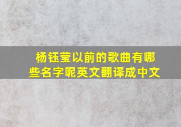 杨钰莹以前的歌曲有哪些名字呢英文翻译成中文