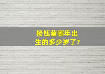 杨钰莹哪年出生的多少岁了?