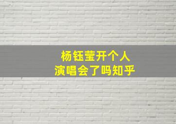 杨钰莹开个人演唱会了吗知乎