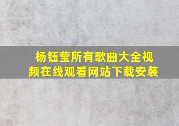 杨钰莹所有歌曲大全视频在线观看网站下载安装