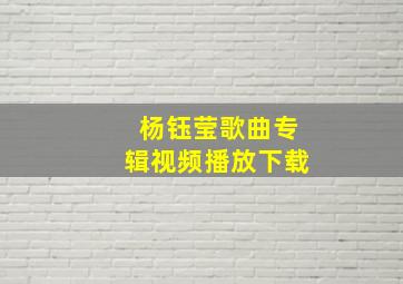 杨钰莹歌曲专辑视频播放下载