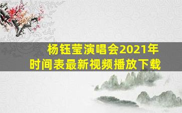 杨钰莹演唱会2021年时间表最新视频播放下载