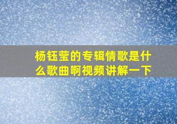 杨钰莹的专辑情歌是什么歌曲啊视频讲解一下