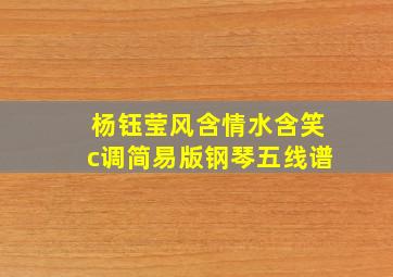 杨钰莹风含情水含笑c调简易版钢琴五线谱