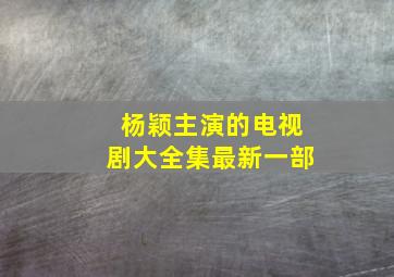 杨颖主演的电视剧大全集最新一部