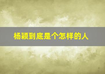 杨颖到底是个怎样的人