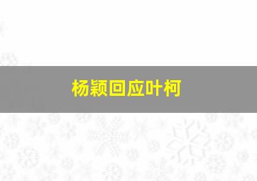 杨颖回应叶柯